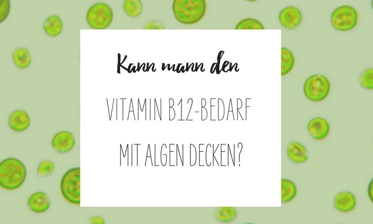 Vitamin B12 Bedarf mit Chlorella decken? Diese neuen Erkenntnisse überraschen
